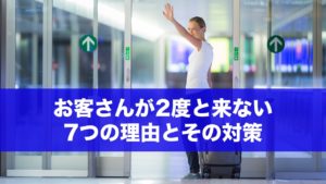 まさか!?お客さんが2度と来ない7つの理由とその対策